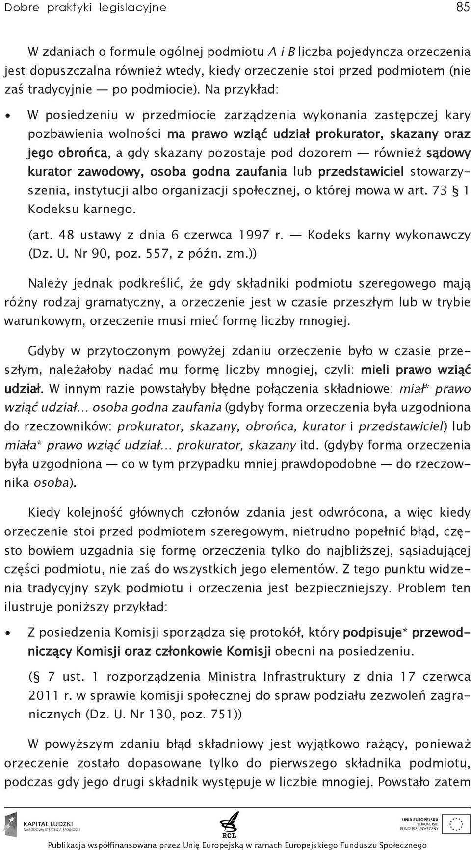 Na przykład: W posiedzeniu w przedmiocie zarządzenia wykonania zastępczej kary pozbawienia wolności ma prawo wziąć udział prokurator, skazany oraz jego obrońca, a gdy skazany pozostaje pod dozorem