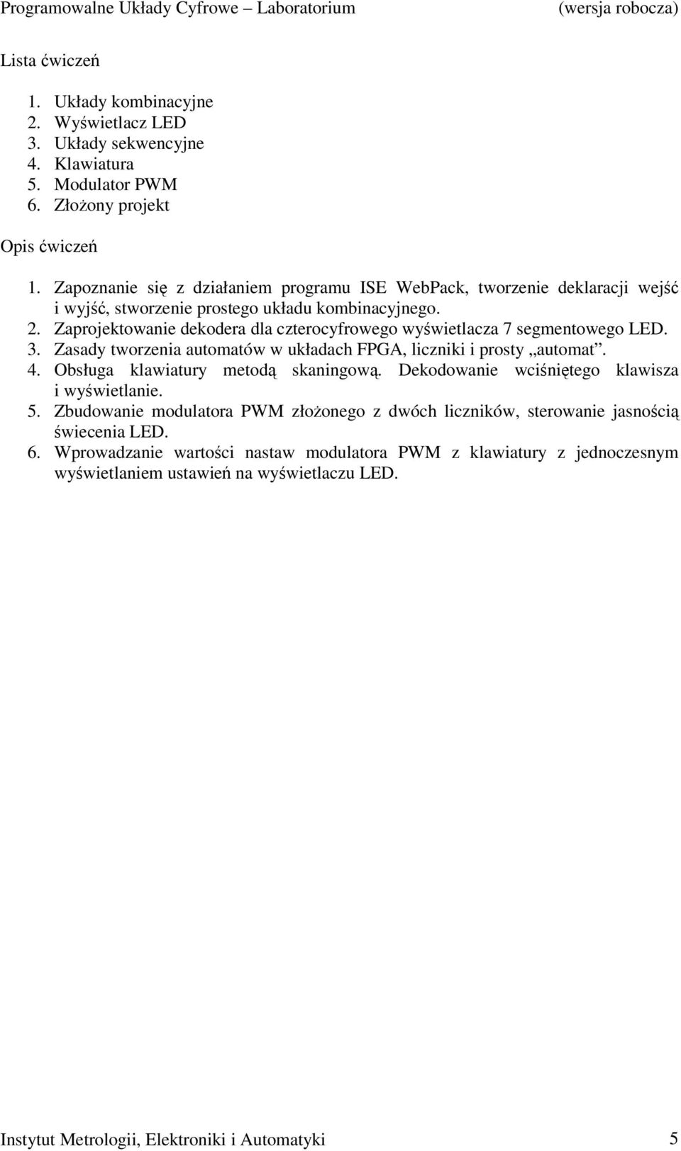 Zaprojektowanie dekodera dla czterocyfrowego wyświetlacza 7 segmentowego LED. 3. Zasady tworzenia automatów w układach FPGA, liczniki i prosty automat. 4. Obsługa klawiatury metodą skaningową.