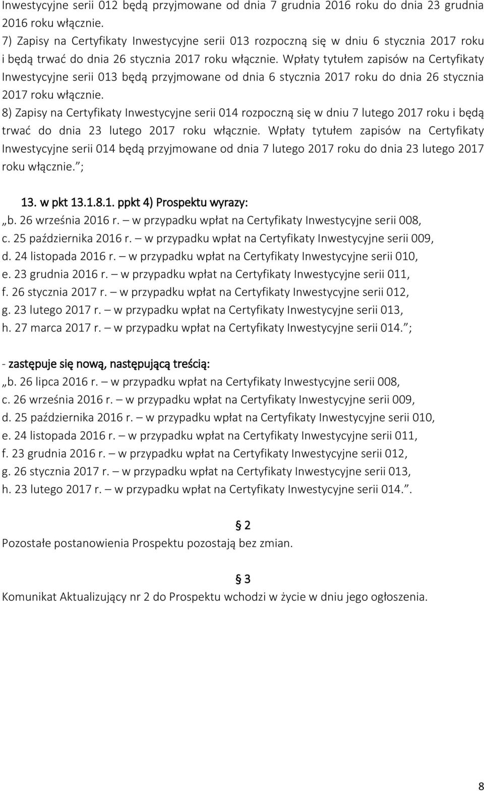 8) Zapisy na Certyfikaty Inwestycyjne serii 014 rozpoczną się w dniu 7 lutego 2017 roku i będą trwać do dnia 23 lutego 2017 roku włącznie.