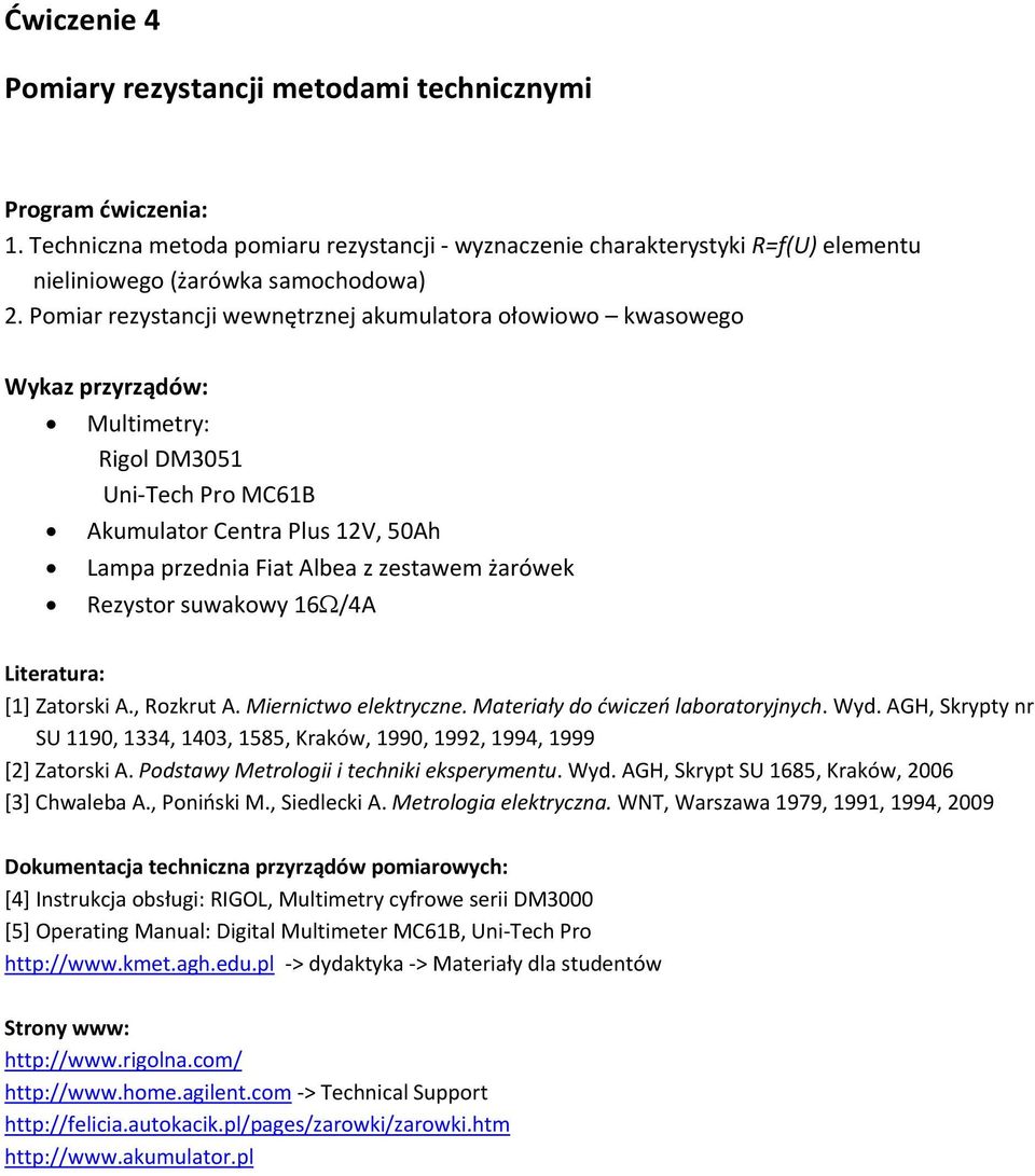 ezystor suwakowy 16Ω/4A Literatura: [1] Zatorski A., ozkrut A. Miernictwo elektryczne. Materiały do ćwiczeń laboratoryjnych. Wyd.