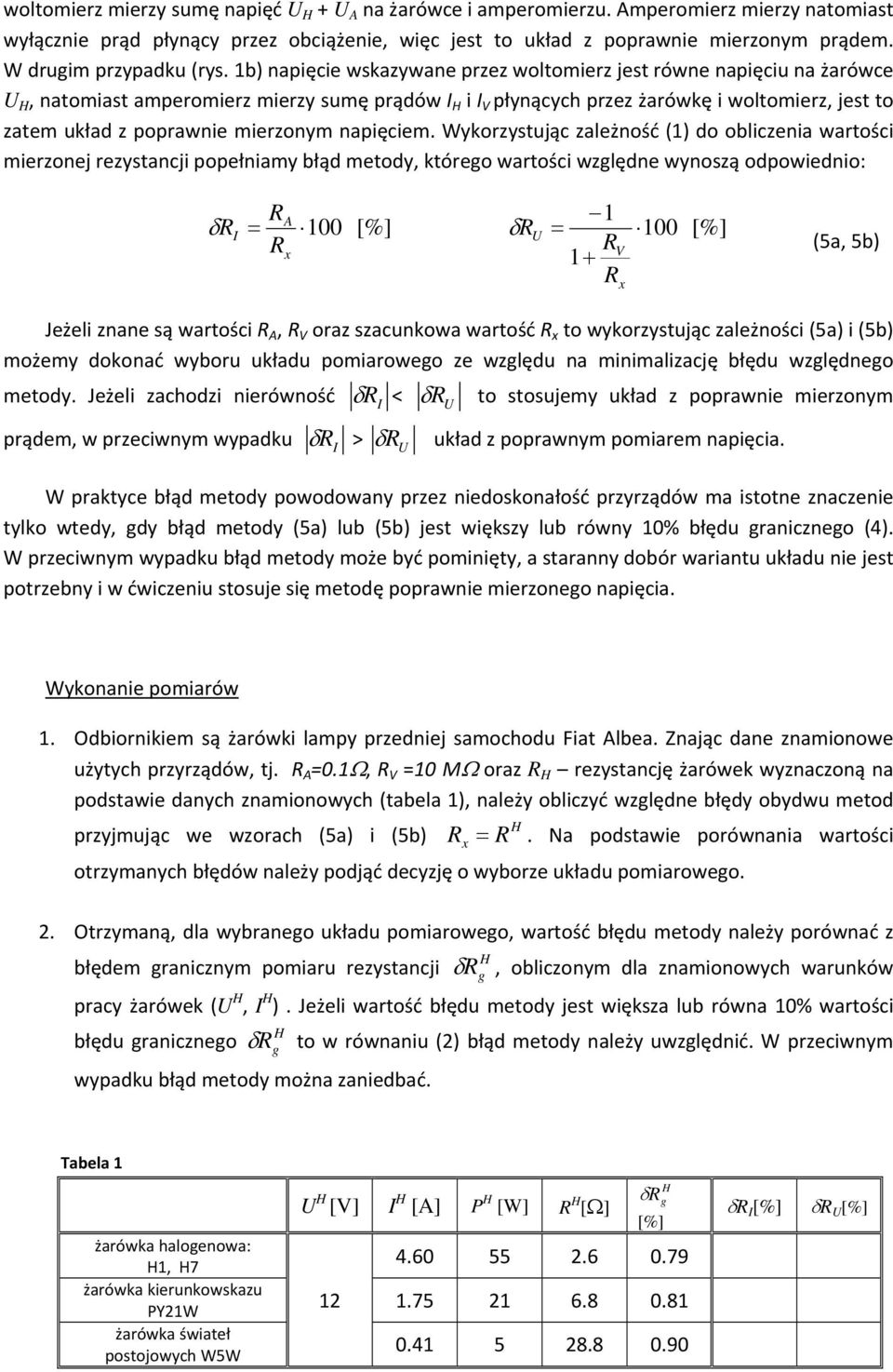 1b) napięcie wskazywane przez woltomierz jest równe napięciu na żarówce U, natomiast amperomierz mierzy sumę prądów I i I V płynących przez żarówkę i woltomierz, jest to zatem układ z poprawnie