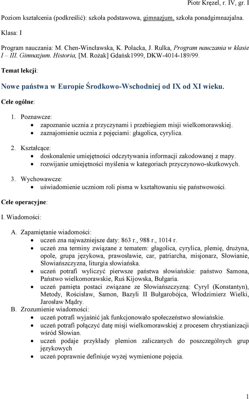 Poznawcze: zapoznanie ucznia z przyczynami i przebiegiem misji wielkomorawskiej. zaznajomienie ucznia z pojęciami: głagolica, cyrylica. 2.