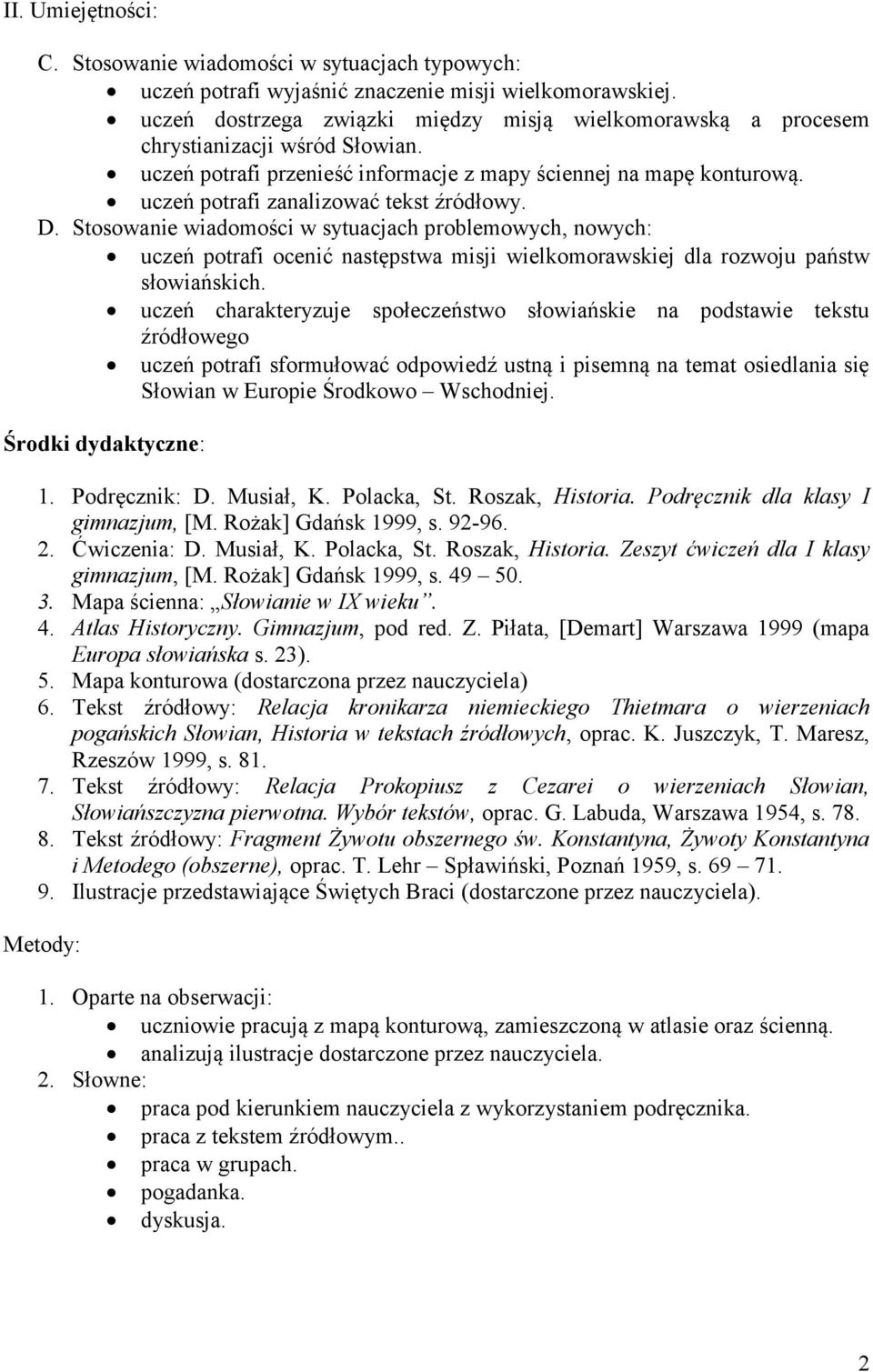 uczeń potrafi zanalizować tekst źródłowy. D. Stosowanie wiadomości w sytuacjach problemowych, nowych: uczeń potrafi ocenić następstwa misji wielkomorawskiej dla rozwoju państw słowiańskich.