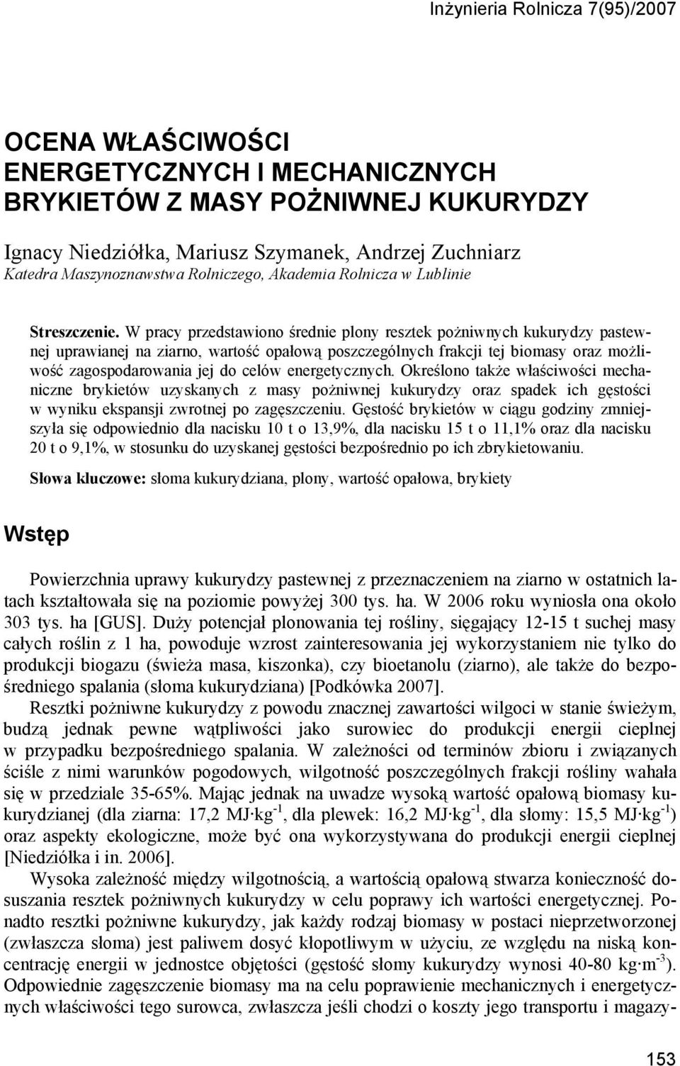 W pracy przedstawiono średnie plony resztek pożniwnych kukurydzy pastewnej uprawianej na ziarno, wartość opałową poszczególnych frakcji tej biomasy oraz możliwość zagospodarowania jej do celów