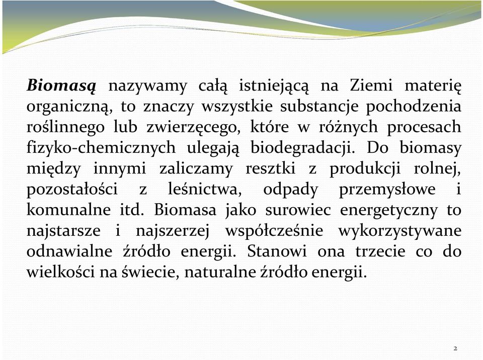 Do biomasy między innymi zaliczamy resztki z produkcji rolnej, pozostałości z leśnictwa, odpady przemysłowe i komunalne itd.