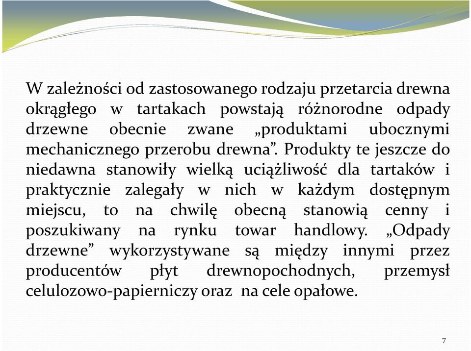 Produkty te jeszcze do niedawna stanowiły wielką uciążliwość dla tartaków i praktycznie zalegały w nich w każdym dostępnym miejscu,