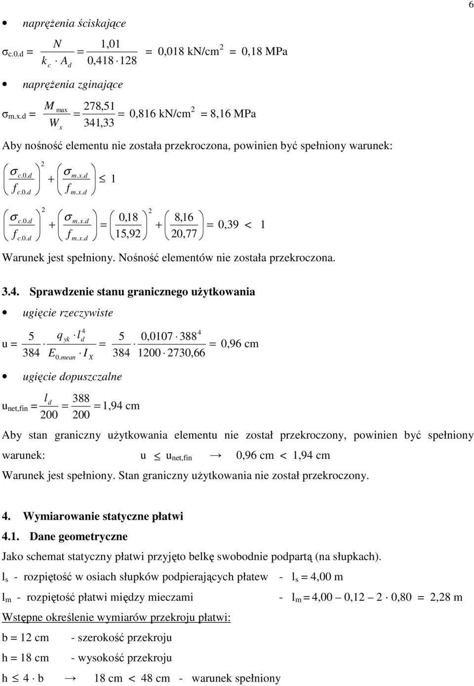 mean X 5 8 ugięcie opuszczalne l 88 u net,fin,9 cm 00 00 0,007 88 0,96 cm 00 70,66 Ab stan graniczn uŝtkowania elementu nie został przekroczon, powinien bć spełnion warunek: u u net,fin 0,96 cm <,9