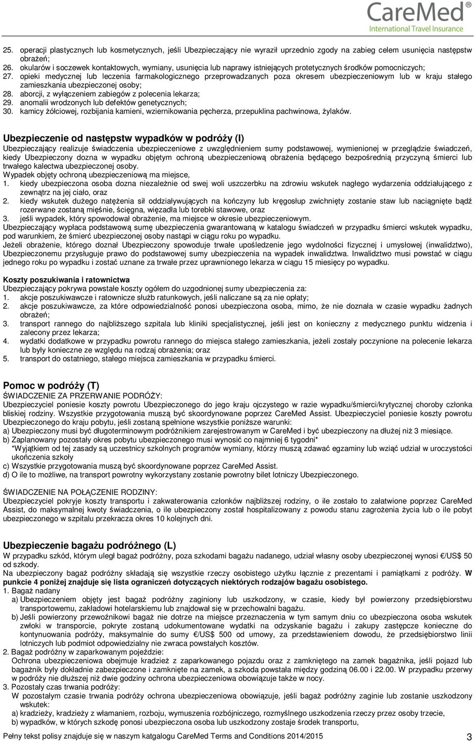 opieki medycznej lub leczenia farmakologicznego przeprowadzanych poza okresem ubezpieczeniowym lub w kraju stałego zamieszkania ubezpieczonej osoby; 28.