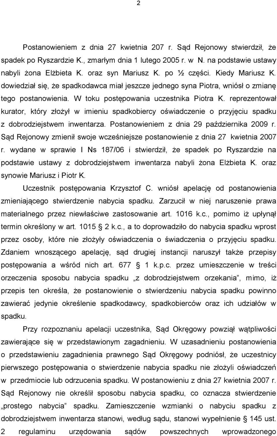 reprezentował kurator, który złożył w imieniu spadkobiercy oświadczenie o przyjęciu spadku z dobrodziejstwem inwentarza. Postanowieniem z dnia 29 października 2009 r.