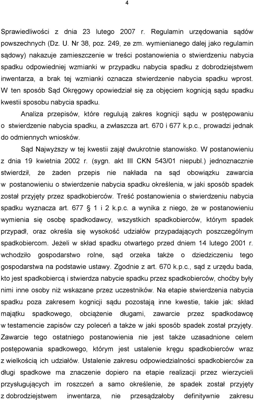 brak tej wzmianki oznacza stwierdzenie nabycia spadku wprost. W ten sposób Sąd Okręgowy opowiedział się za objęciem kognicją sądu spadku kwestii sposobu nabycia spadku.