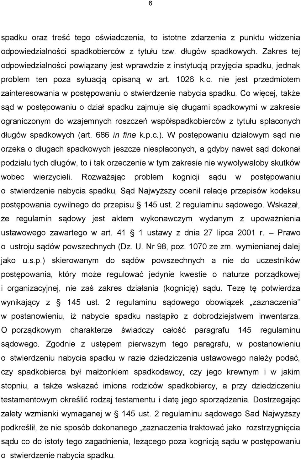 Co więcej, także sąd w postępowaniu o dział spadku zajmuje się długami spadkowymi w zakresie ograniczonym do wzajemnych roszczeń współspadkobierców z tytułu spłaconych długów spadkowych (art.