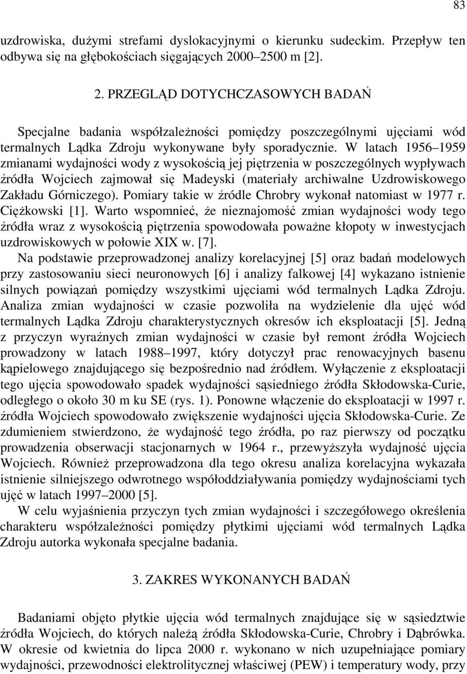 W latach 1956 1959 zmianami wydajności wody z wysokością jej piętrzenia w poszczególnych wypływach źródła Wojciech zajmował się Madeyski (materiały archiwalne Uzdrowiskowego Zakładu Górniczego).