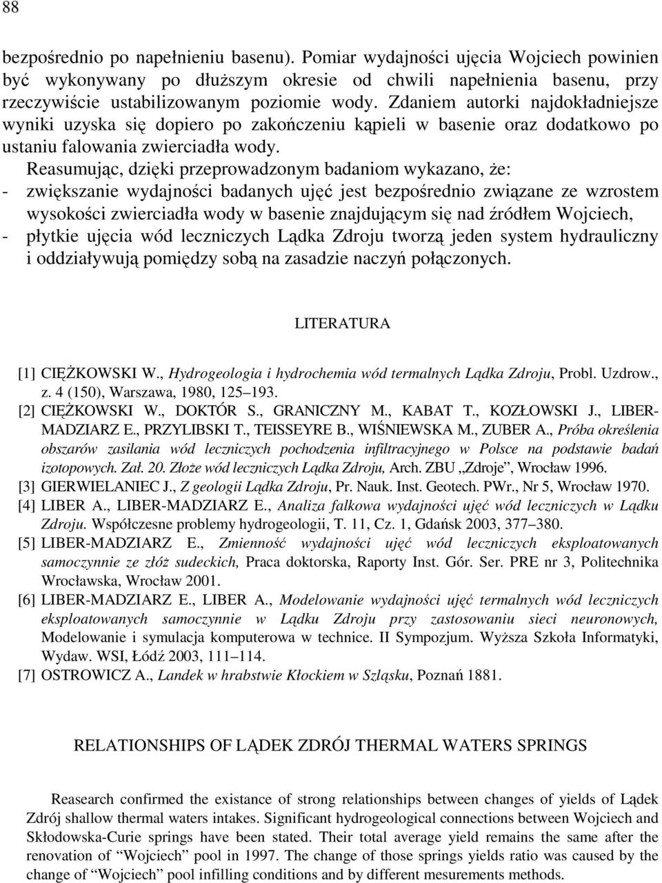 Reasumując, dzięki przeprowadzonym badaniom wykazano, że: - zwiększanie wydajności badanych ujęć jest bezpośrednio związane ze wzrostem wysokości zwierciadła wody w basenie znajdującym się nad