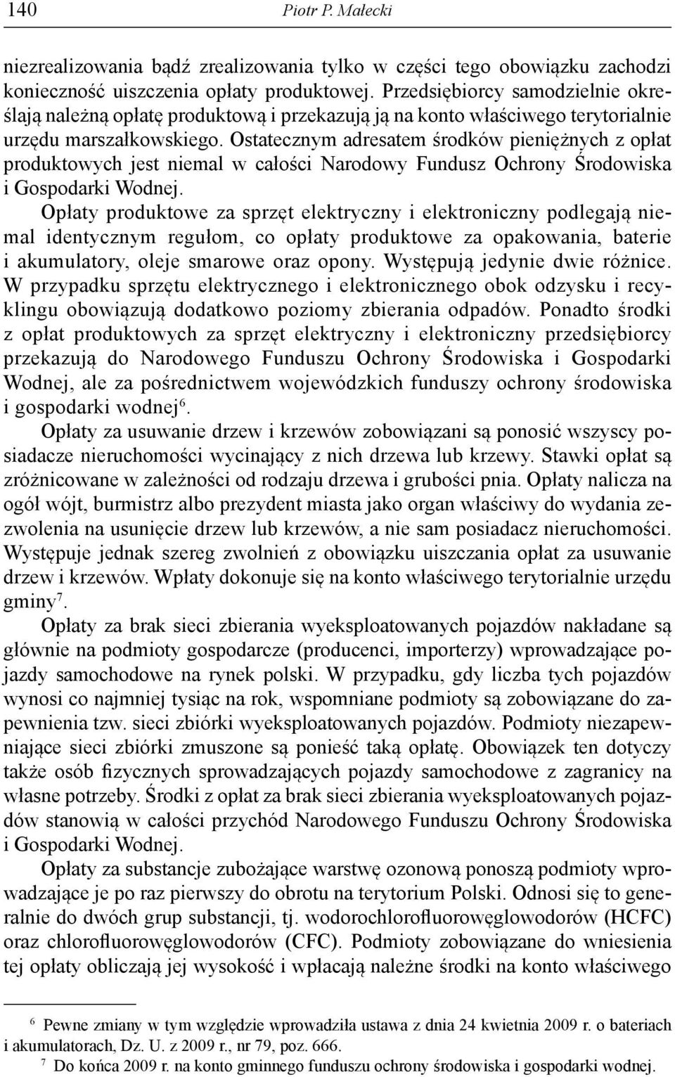 Ostatecznym adresatem środków pieniężnych z opłat produktowych jest niemal w całości Narodowy Fundusz Ochrony Środowiska i Gospodarki Wodnej.