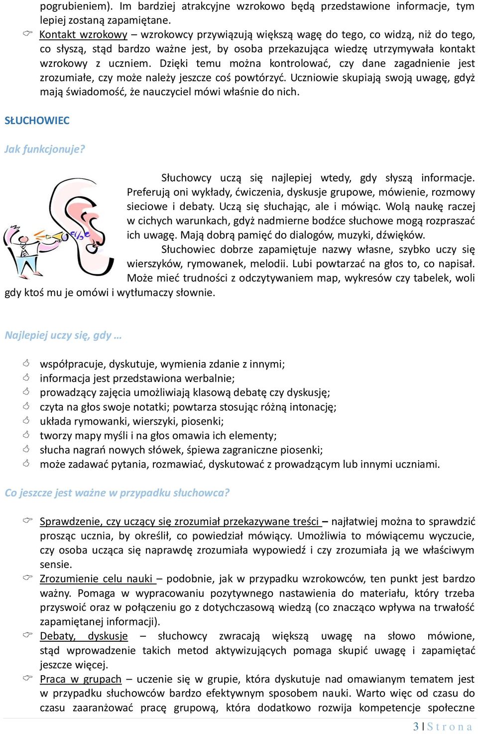 Dzięki temu można kontrolować, czy dane zagadnienie jest zrozumiałe, czy może należy jeszcze coś powtórzyć. Uczniowie skupiają swoją uwagę, gdyż mają świadomość, że nauczyciel mówi właśnie do nich.