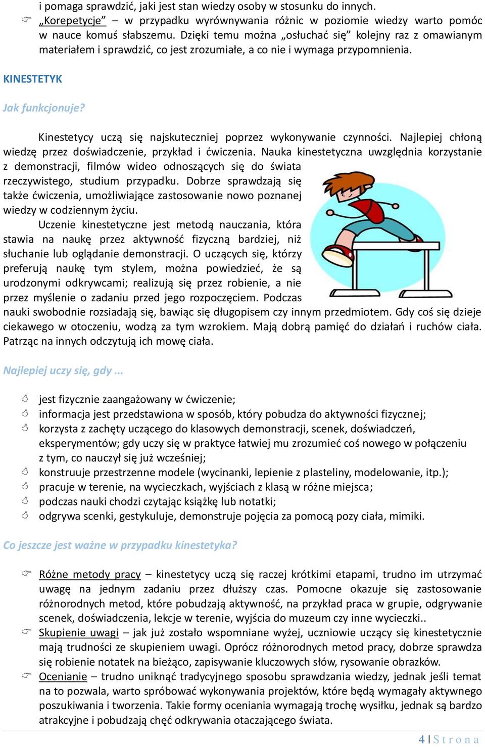 Kinestetycy uczą się najskuteczniej poprzez wykonywanie czynności. Najlepiej chłoną wiedzę przez doświadczenie, przykład i ćwiczenia.