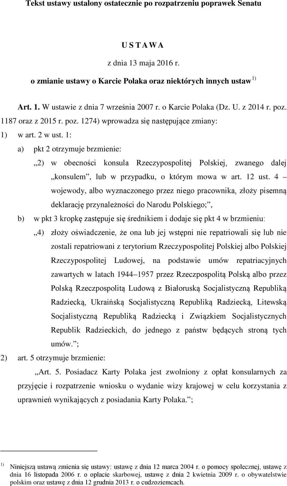 1: a) pkt 2 otrzymuje brzmienie: 2) w obecności konsula Rzeczypospolitej Polskiej, zwanego dalej konsulem, lub w przypadku, o którym mowa w art. 12 ust.