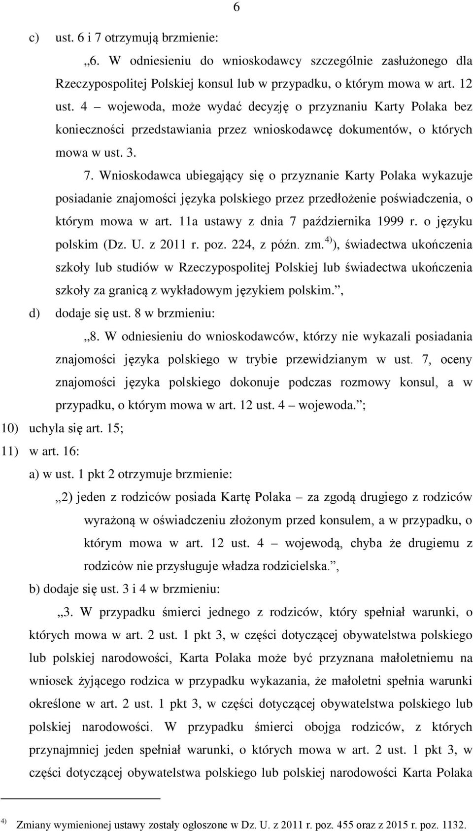 Wnioskodawca ubiegający się o przyznanie Karty Polaka wykazuje posiadanie znajomości języka polskiego przez przedłożenie poświadczenia, o którym mowa w art. 11a ustawy z dnia 7 października 1999 r.