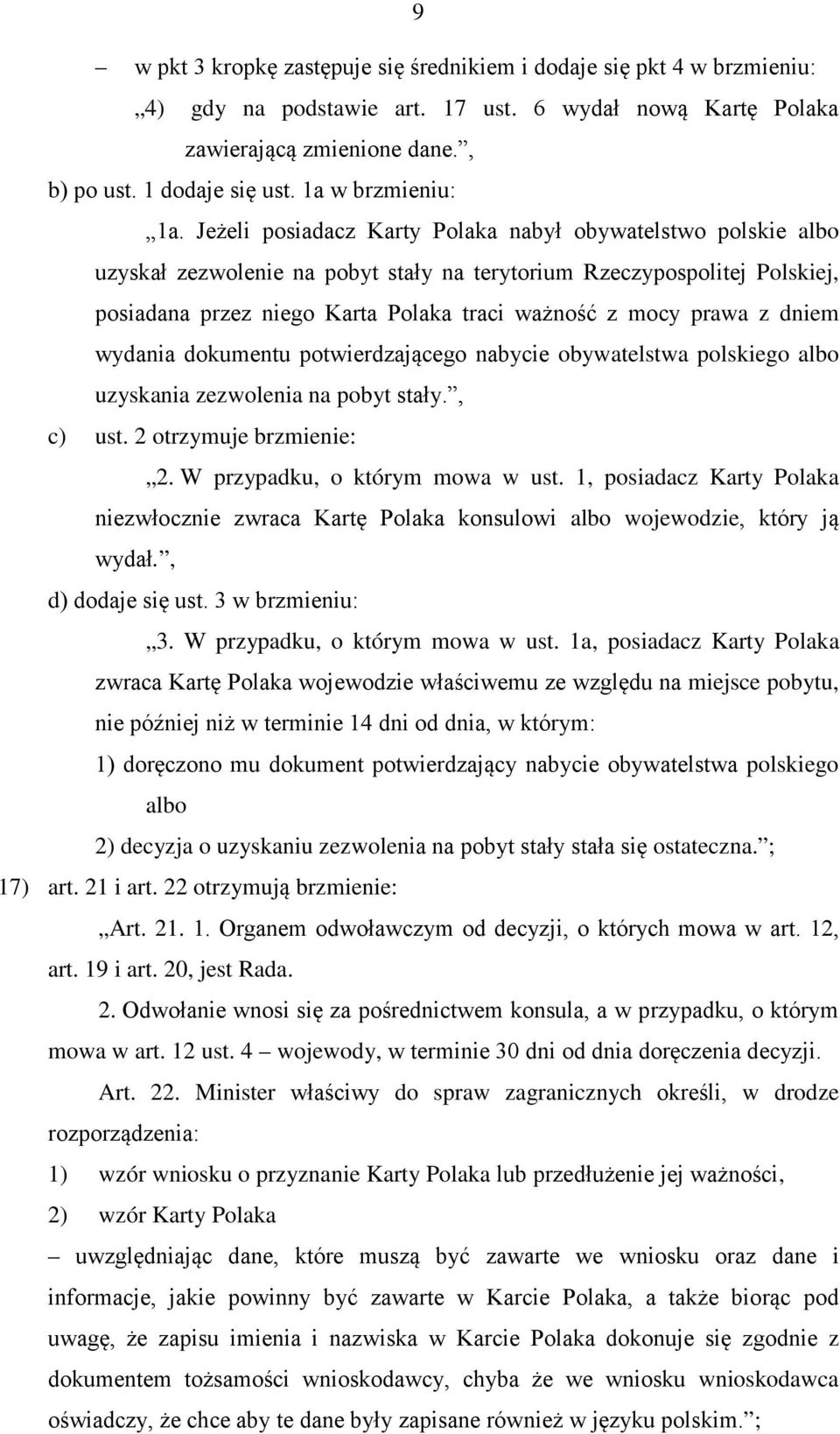 Jeżeli posiadacz Karty Polaka nabył obywatelstwo polskie albo uzyskał zezwolenie na pobyt stały na terytorium Rzeczypospolitej Polskiej, posiadana przez niego Karta Polaka traci ważność z mocy prawa