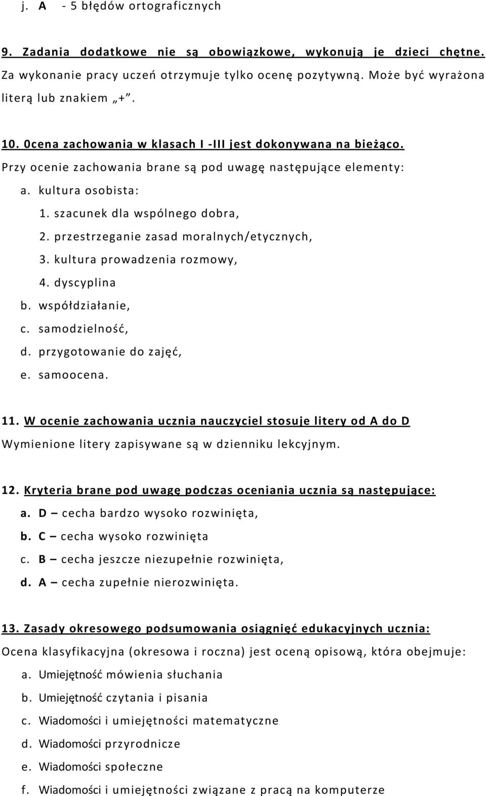 przestrzeganie zasad moralnych/etycznych, 3. kultura prowadzenia rozmowy, 4. dyscyplina b. współdziałanie, c. samodzielność, d. przygotowanie do zajęć, e. samoocena. 11.