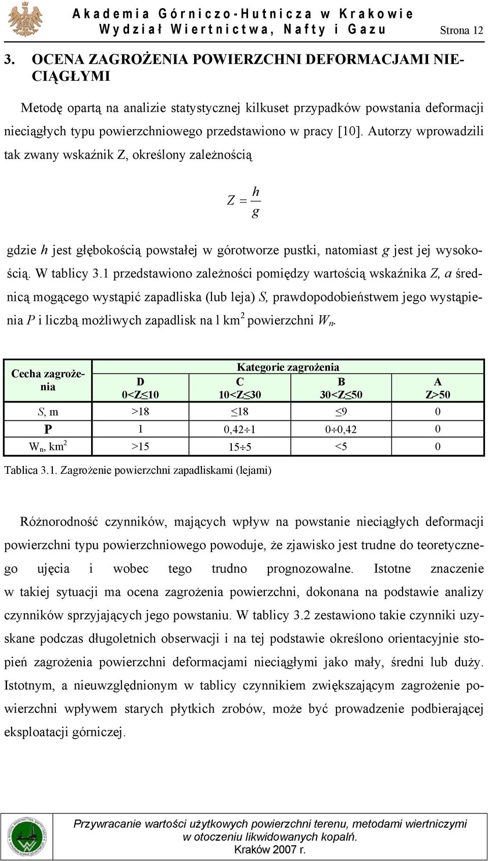 Autorzy wprowadzili tak zwany wskaźnik Z, określony zależnością Z = h g gdzie h jest głębokością powstałej w górotworze pustki, natomiast g jest jej wysokością. W tablicy 3.