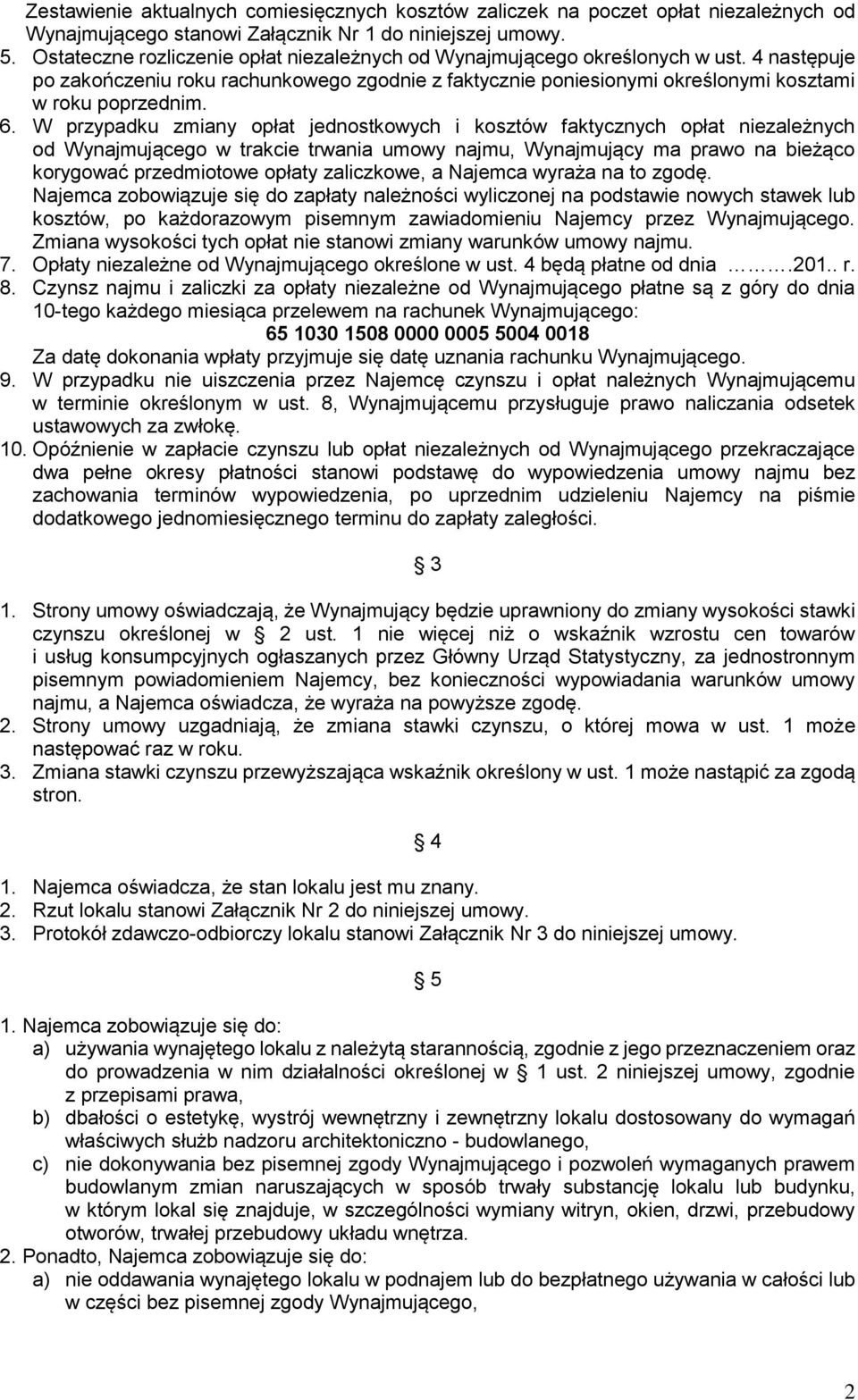 W przypadku zmiany opłat jednostkowych i kosztów faktycznych opłat niezależnych od Wynajmującego w trakcie trwania umowy najmu, Wynajmujący ma prawo na bieżąco korygować przedmiotowe opłaty