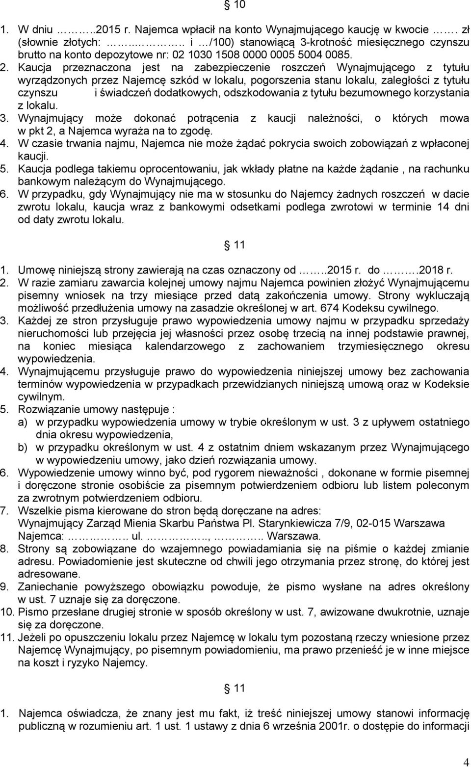 Kaucja przeznaczona jest na zabezpieczenie roszczeń Wynajmującego z tytułu wyrządzonych przez Najemcę szkód w lokalu, pogorszenia stanu lokalu, zaległości z tytułu czynszu i świadczeń dodatkowych,