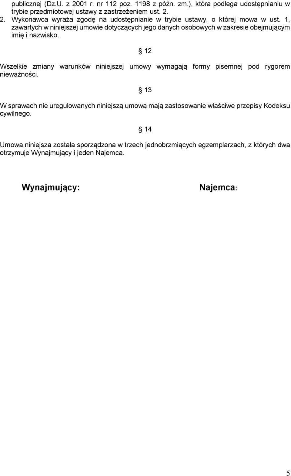 12 Wszelkie zmiany warunków niniejszej umowy wymagają formy pisemnej pod rygorem nieważności.