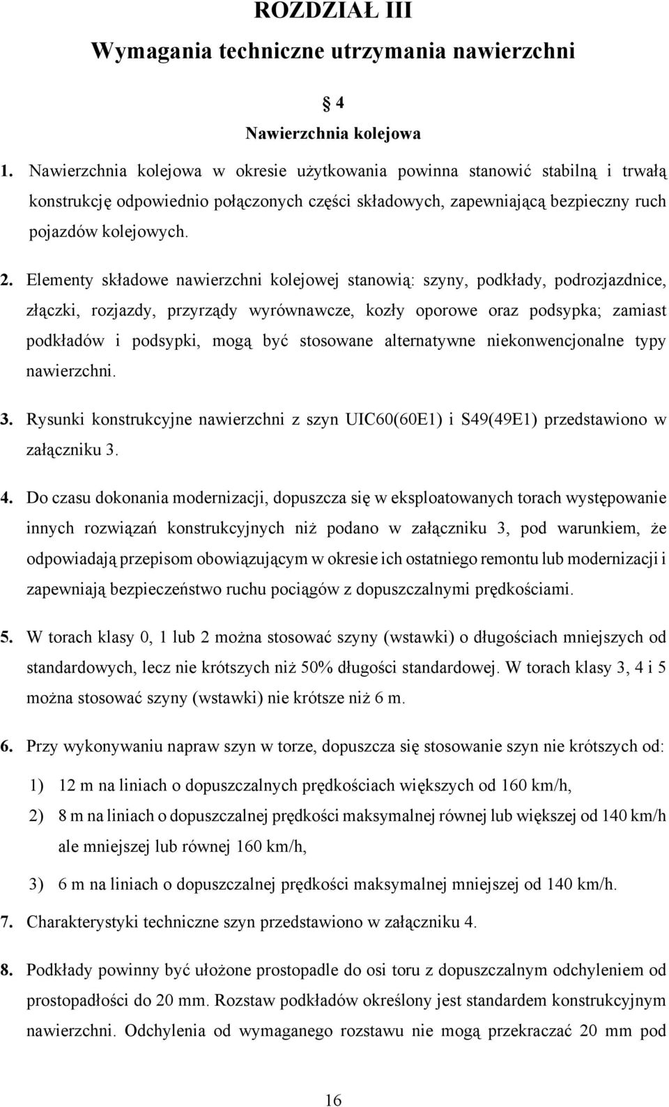 Elementy składowe nawierzchni kolejowej stanowią: szyny, podkłady, podrozjazdnice, złączki, rozjazdy, przyrządy wyrównawcze, kozły oporowe oraz podsypka; zamiast podkładów i podsypki, mogą być