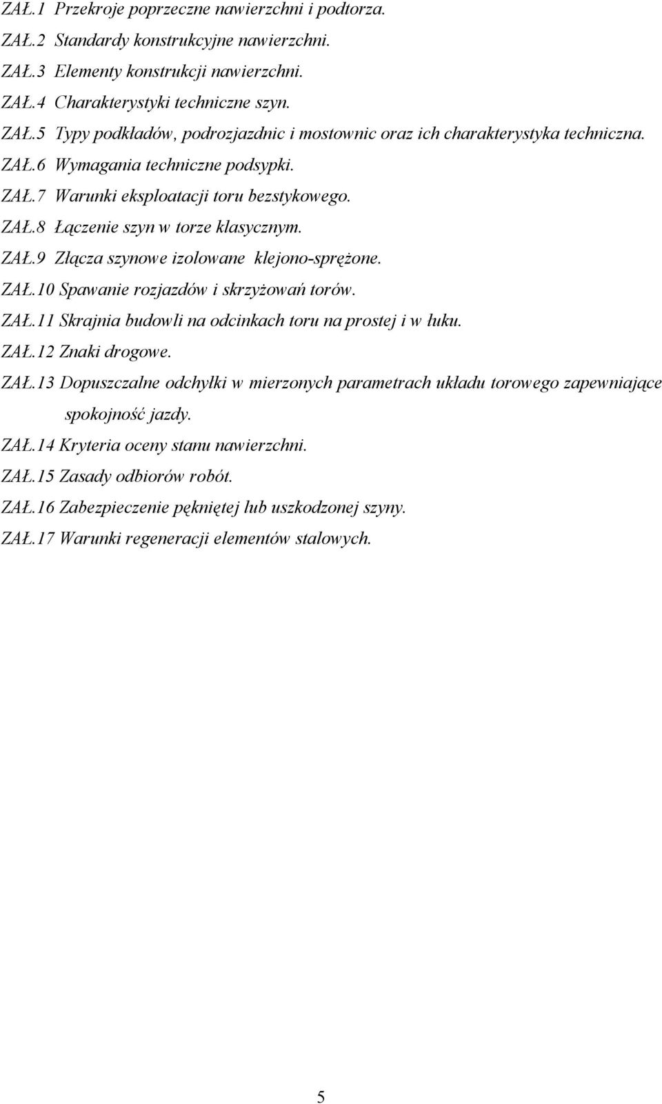 ZAŁ.11 Skrajnia budowli na odcinkach toru na prostej i w łuku. ZAŁ.12 Znaki drogowe. ZAŁ.13 Dopuszczalne odchyłki w mierzonych parametrach układu torowego zapewniające spokojność jazdy. ZAŁ.14 Kryteria oceny stanu nawierzchni.