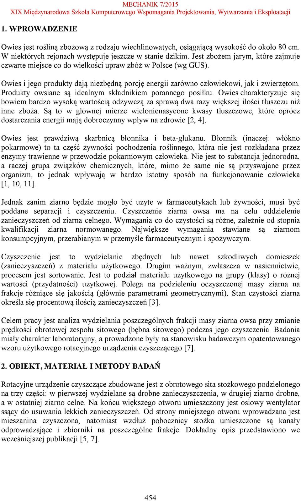 Produkty owsiane są idealnym składnikiem porannego posiłku. Owies charakteryzuje się bowiem bardzo wysoką wartością odżywczą za sprawą dwa razy większej ilości tłuszczu niż inne zboża.