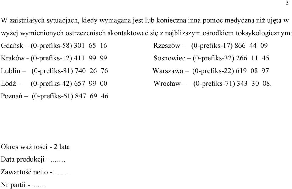 99 99 Sosnowiec (0-prefiks-32) 266 11 45 Lublin (0-prefiks-81) 740 26 76 Warszawa (0-prefiks-22) 619 08 97 Łódź (0-prefiks-42) 657 99 00