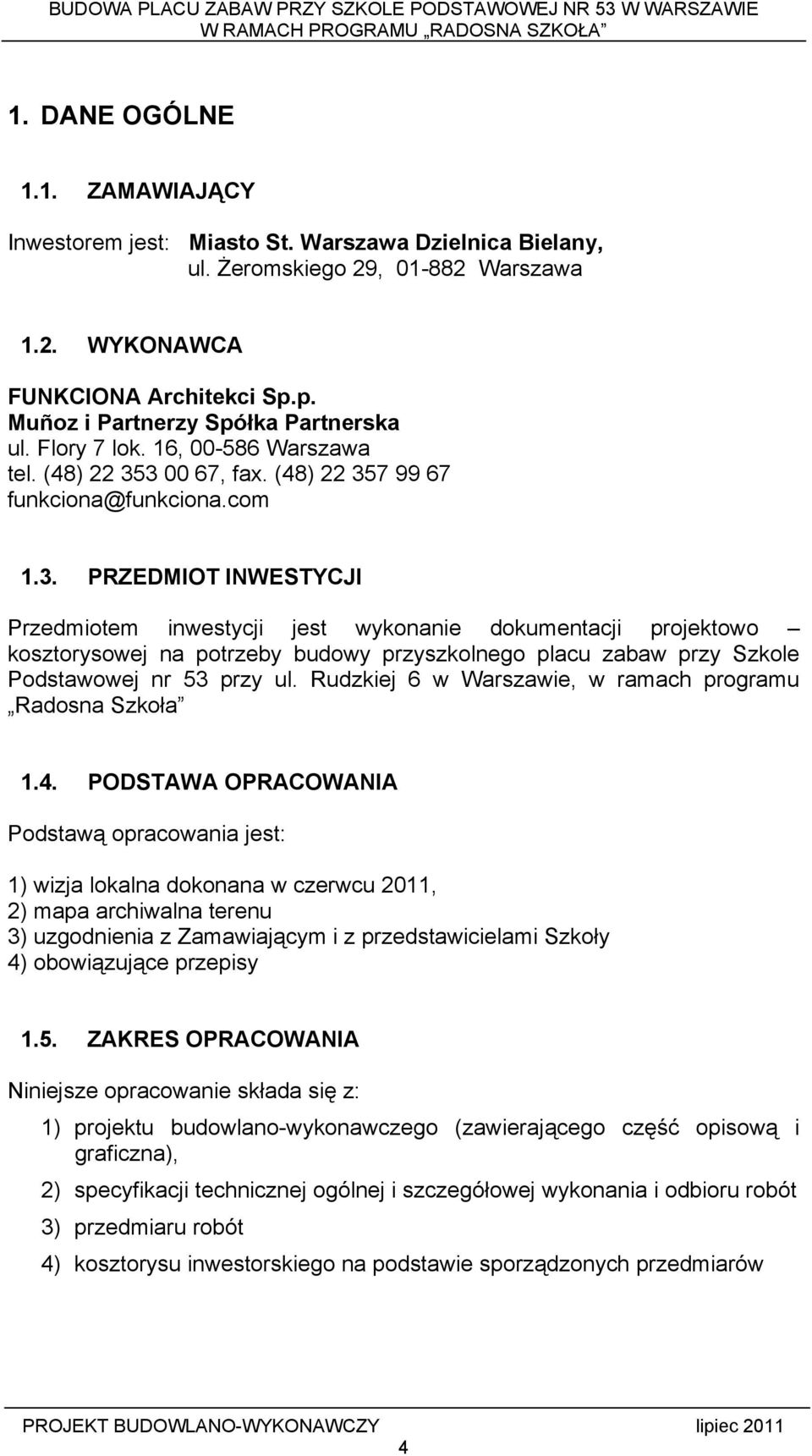 3 00 67, fax. (48) 22 357 99 67 funkciona@funkciona.com 1.3. PRZEDMIOT INWESTYCJI Przedmiotem inwestycji jest wykonanie dokumentacji projektowo kosztorysowej na potrzeby budowy przyszkolnego placu zabaw przy Szkole Podstawowej nr 53 przy ul.