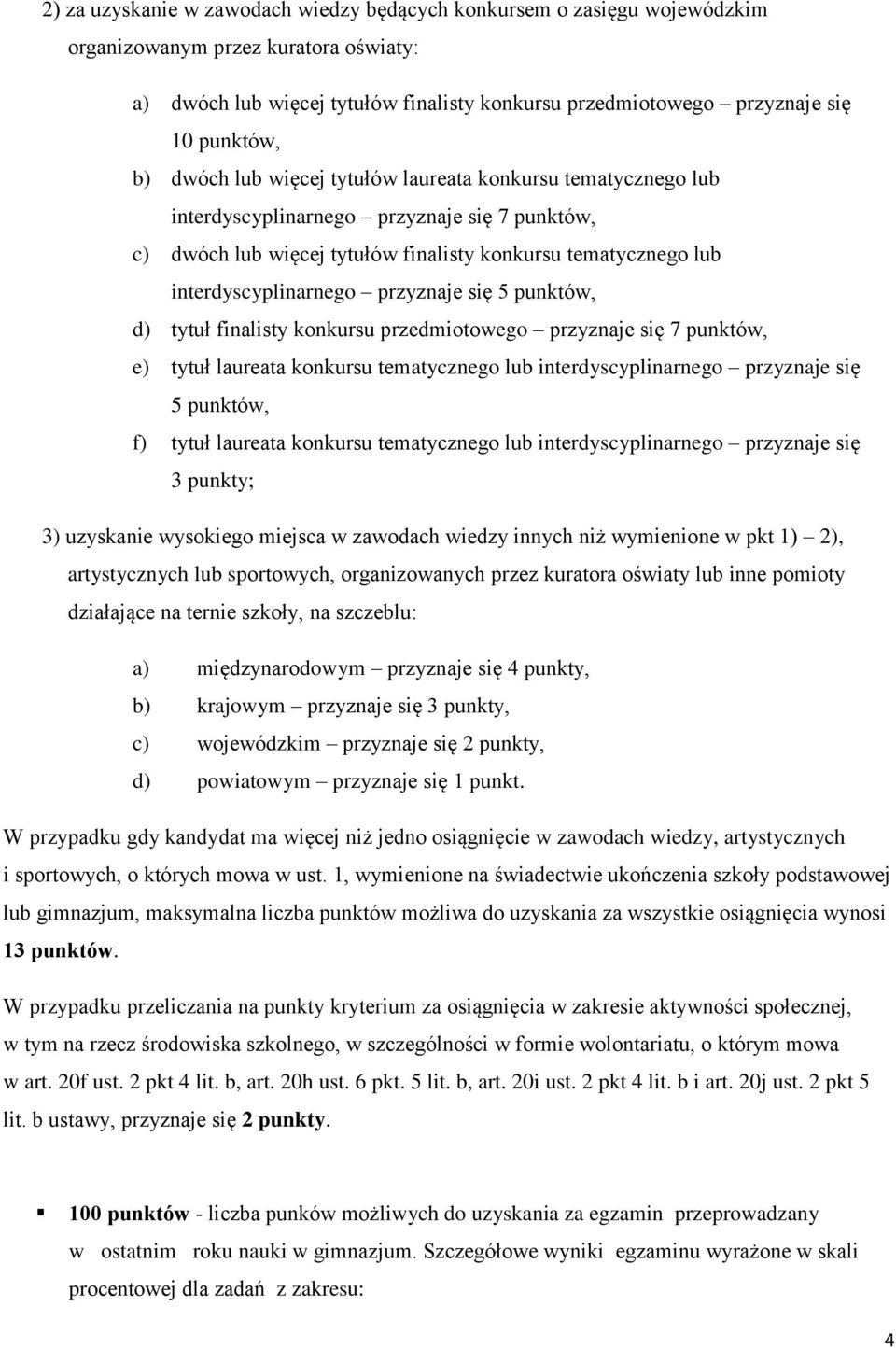 interdyscyplinarnego przyznaje się 5 punktów, d) tytuł finalisty konkursu przedmiotowego przyznaje się 7 punktów, e) tytuł laureata konkursu tematycznego lub interdyscyplinarnego przyznaje się 5