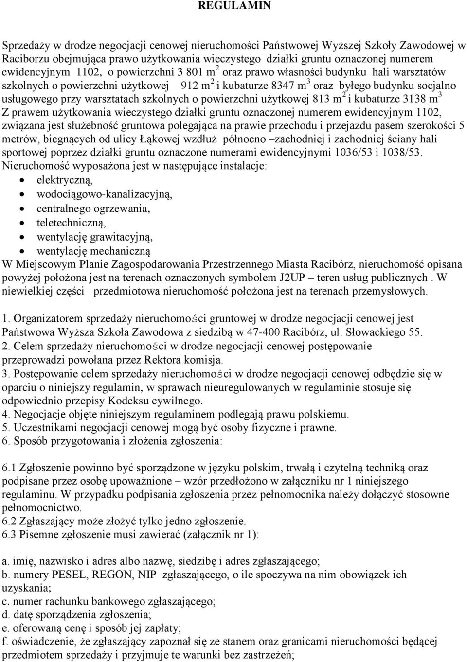 szkolnych o powierzchni użytkowej 813 m 2 i kubaturze 3138 m 3 Z prawem użytkowania wieczystego działki gruntu oznaczonej numerem ewidencyjnym 1102, związana jest służebność gruntowa polegająca na