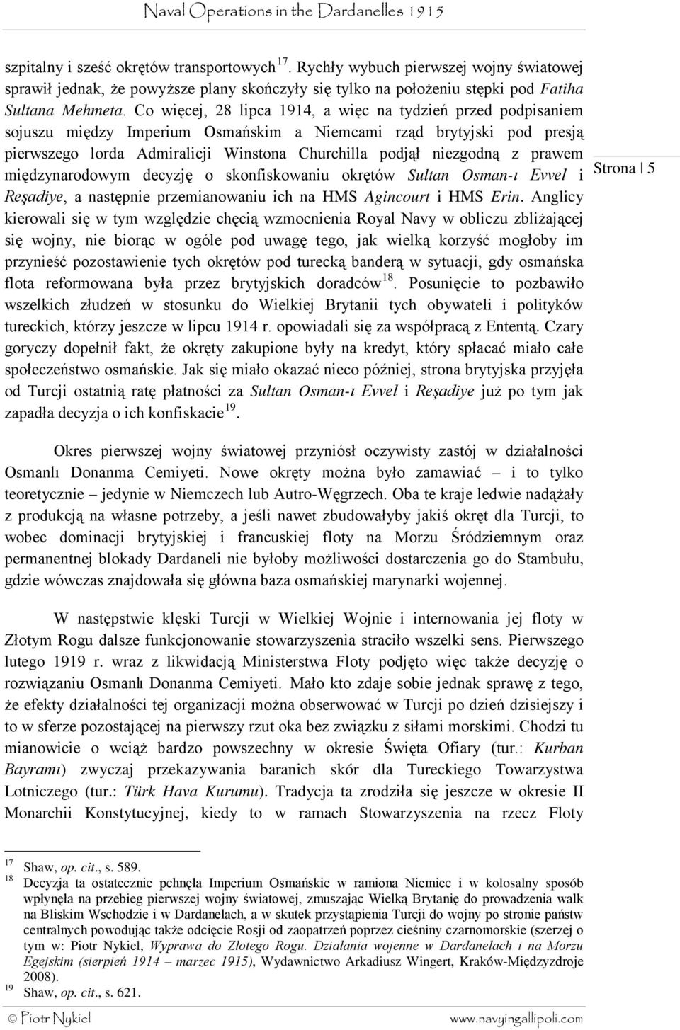 z prawem międzynarodowym decyzję o skonfiskowaniu okrętów Sultan Osman-ı Evvel i Reşadiye, a następnie przemianowaniu ich na HMS Agincourt i HMS Erin.