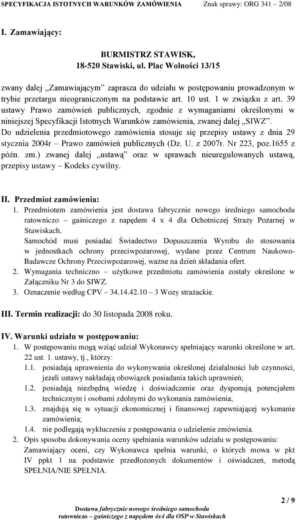 Do udzielenia przedmiotowego zamówienia stosuje się przepisy ustawy z dnia 29 stycznia 2004r Prawo zamówień publicznych (Dz. U. z 2007r. Nr 223, poz.1655 z późn. zm.