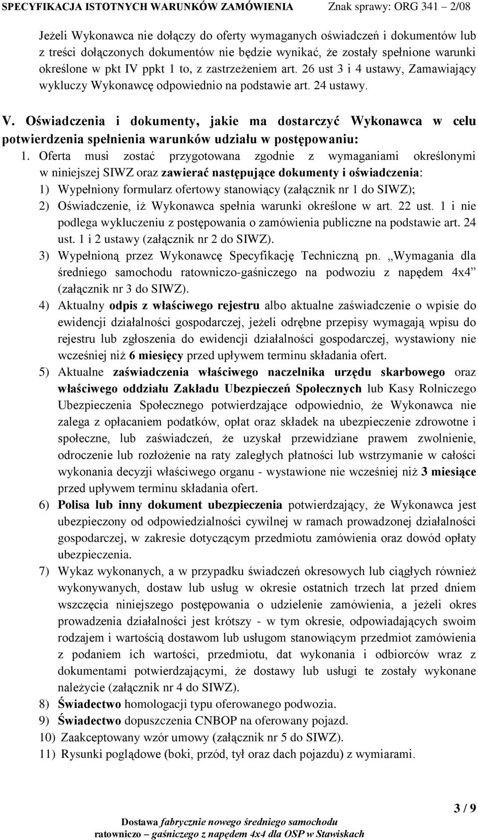 Oświadczenia i dokumenty, jakie ma dostarczyć Wykonawca w celu potwierdzenia spełnienia warunków udziału w postępowaniu: 1.