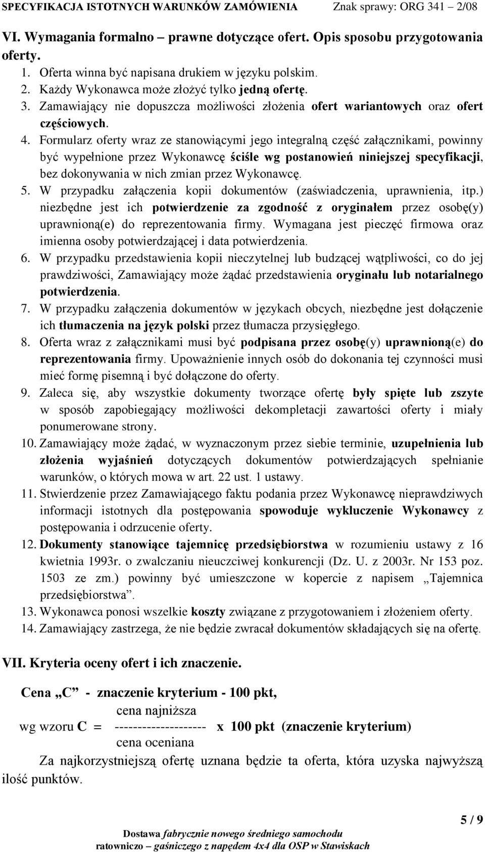 Formularz oferty wraz ze stanowiącymi jego integralną część załącznikami, powinny być wypełnione przez Wykonawcę ściśle wg postanowień niniejszej specyfikacji, bez dokonywania w nich zmian przez