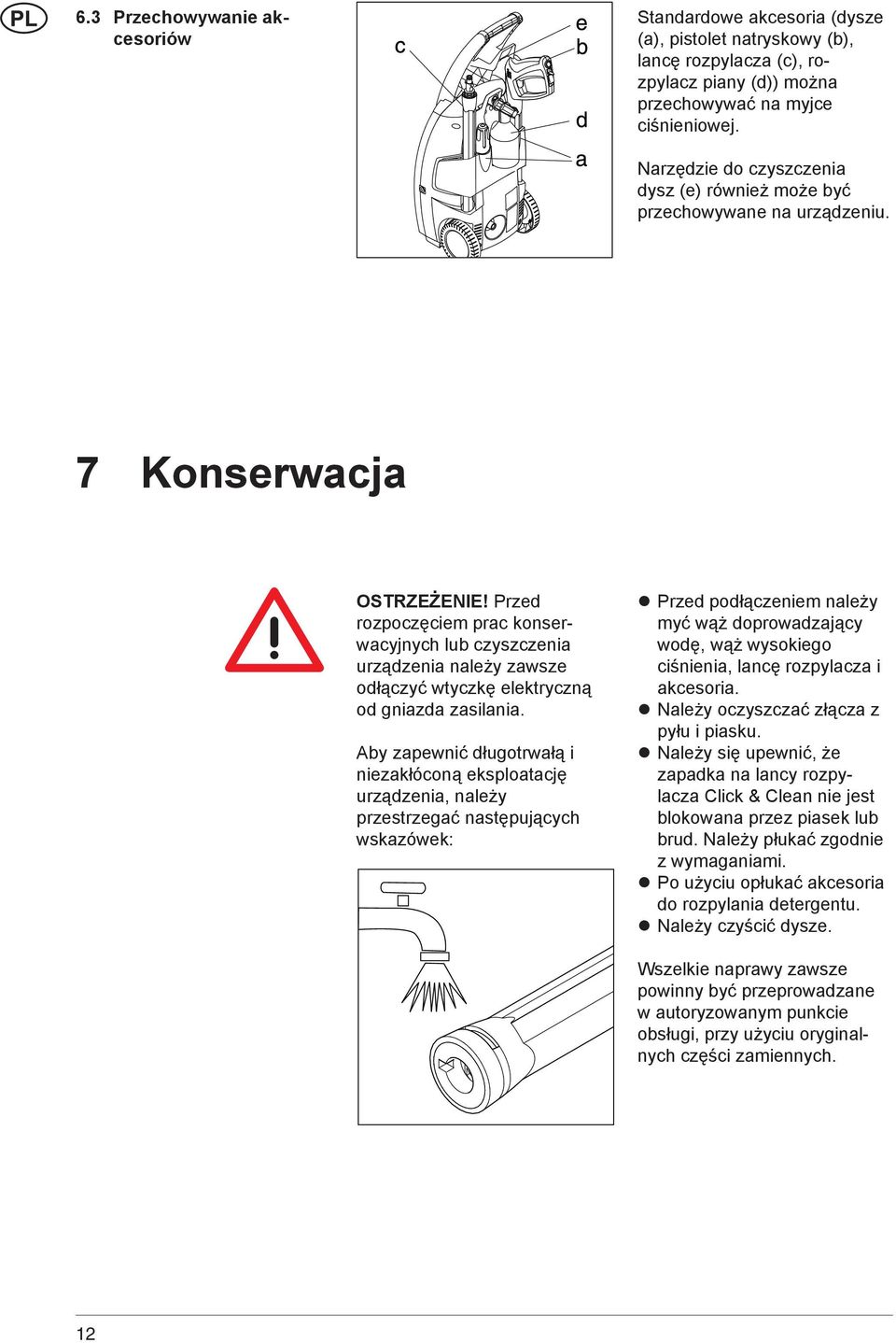 Przed rozpoczęciem prac konserwacyjnych lub czyszczenia urządzenia należy zawsze odłączyć wtyczkę elektryczną od gniazda zasilania.