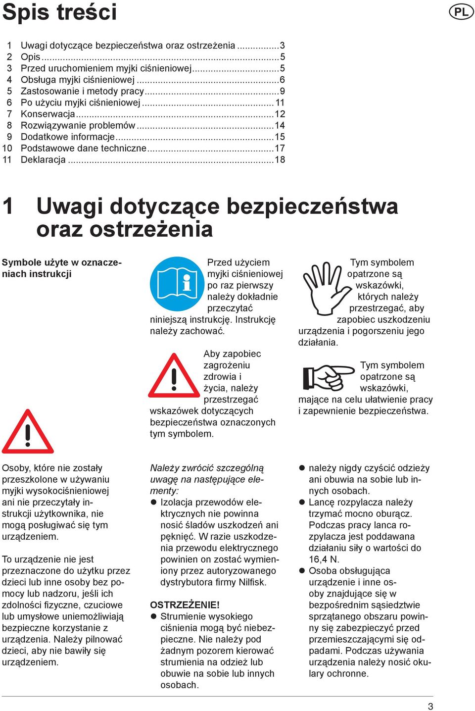 ..18 1 Uwagi dotyczące bezpieczeństwa oraz ostrzeżenia Symbole użyte w oznaczeniach instrukcji Przed użyciem myjki ciśnieniowej po raz pierwszy należy dokładnie przeczytać niniejszą instrukcję.