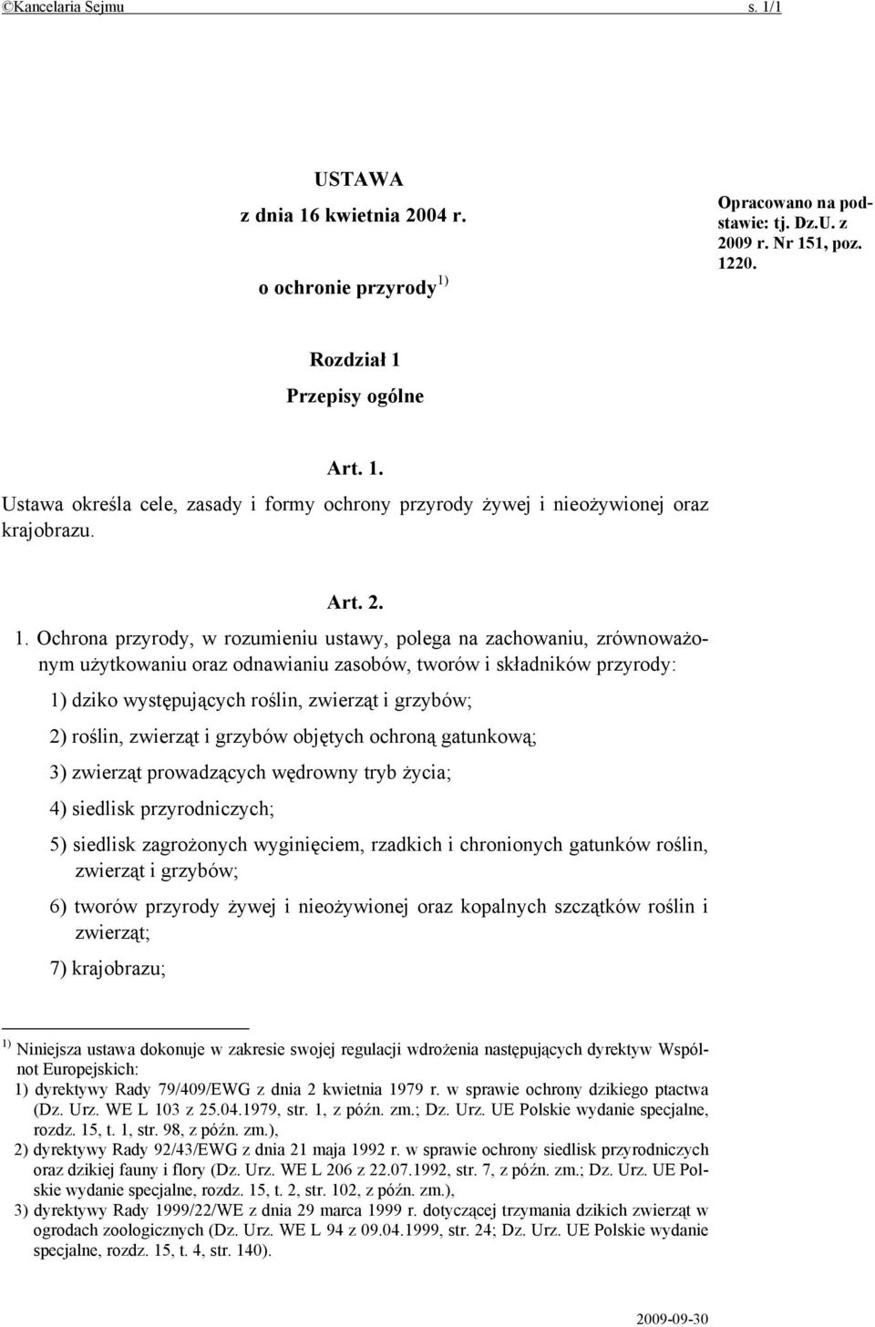 Ochrona przyrody, w rozumieniu ustawy, polega na zachowaniu, zrównoważonym użytkowaniu oraz odnawianiu zasobów, tworów i składników przyrody: 1) dziko występujących roślin, zwierząt i grzybów; 2)