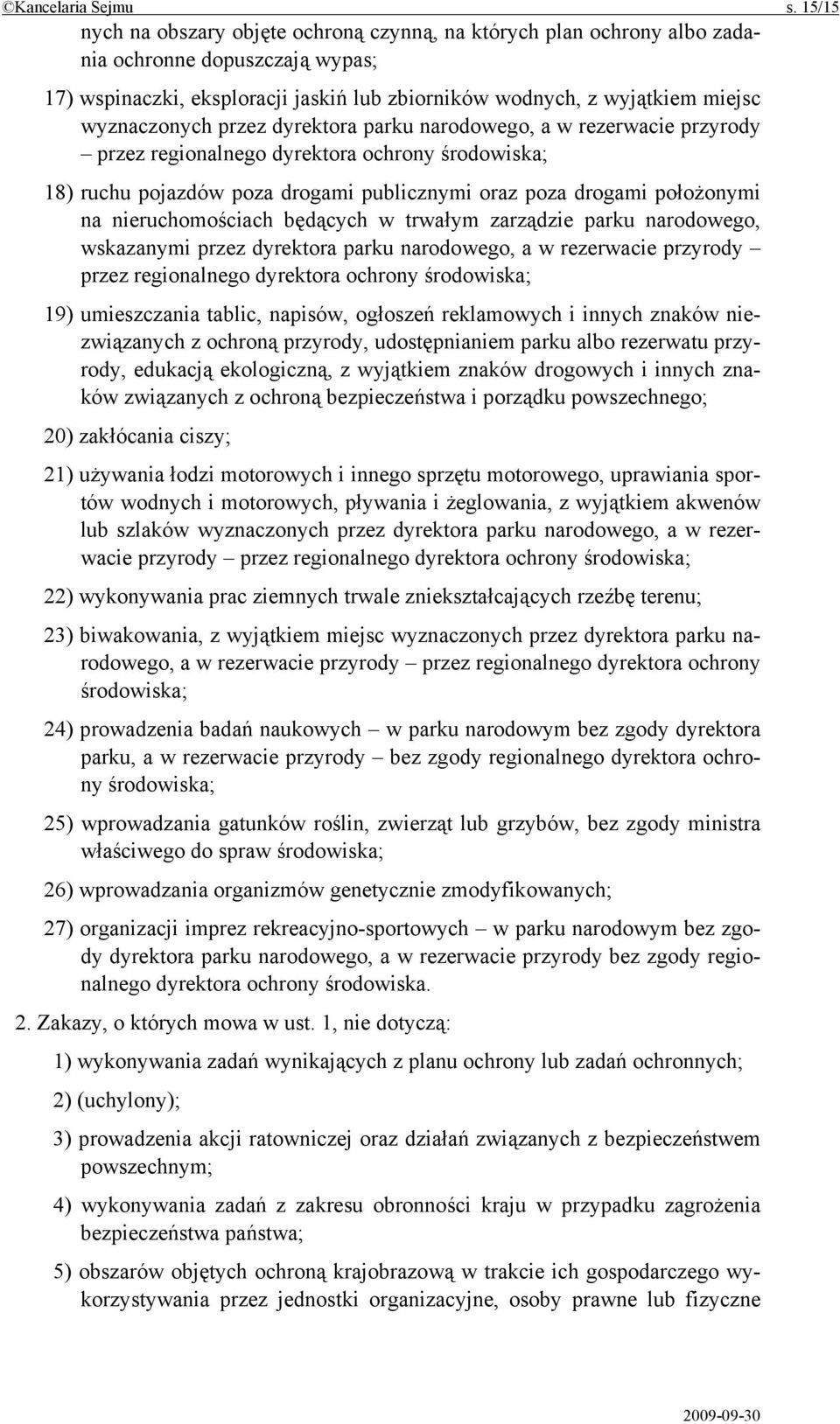 wyznaczonych przez dyrektora parku narodowego, a w rezerwacie przyrody przez regionalnego dyrektora ochrony środowiska; 18) ruchu pojazdów poza drogami publicznymi oraz poza drogami położonymi na