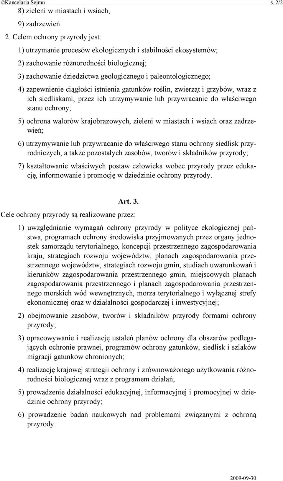 Celem ochrony przyrody jest: 1) utrzymanie procesów ekologicznych i stabilności ekosystemów; 2) zachowanie różnorodności biologicznej; 3) zachowanie dziedzictwa geologicznego i paleontologicznego; 4)