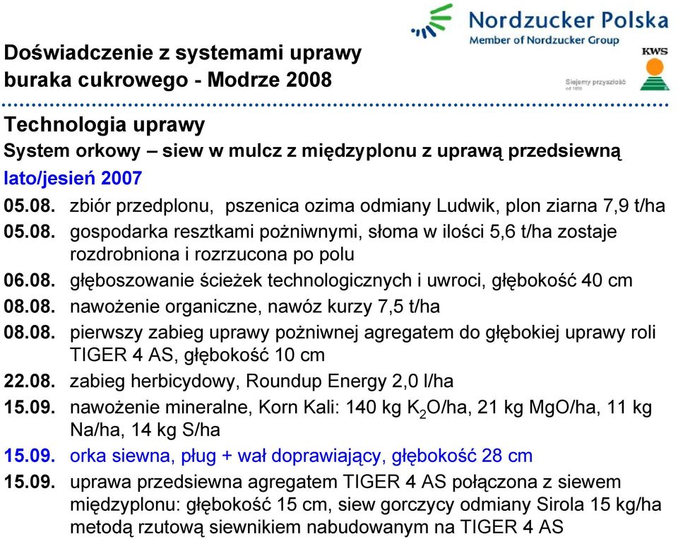 08. zabieg herbicydowy, Roundup Energy 2,0 l/ha 15.09. nawożenie mineralne, Korn Kali: 140 kg K 2 O/ha, 21 kg MgO/ha, 11 kg Na/ha, 14 kg S/ha 15.09. orka siewna, pług + wał doprawiający, głębokość 28 cm 15.