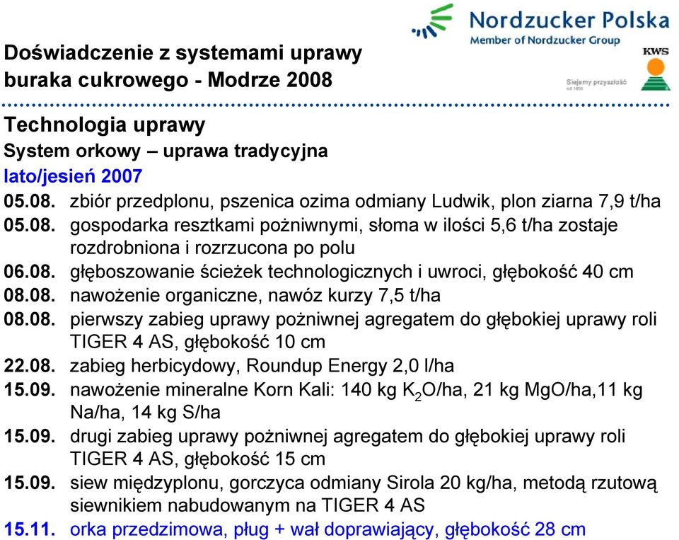 08. zabieg herbicydowy, Roundup Energy 2,0 l/ha 15.09. nawożenie mineralne Korn Kali: 140 kg K 2 O/ha, 21 kg MgO/ha,11 kg Na/ha, 14 kg S/ha 15.09. drugi zabieg uprawy pożniwnej agregatem do głębokiej uprawy roli TIGER 4 AS, głębokość 15 cm 15.