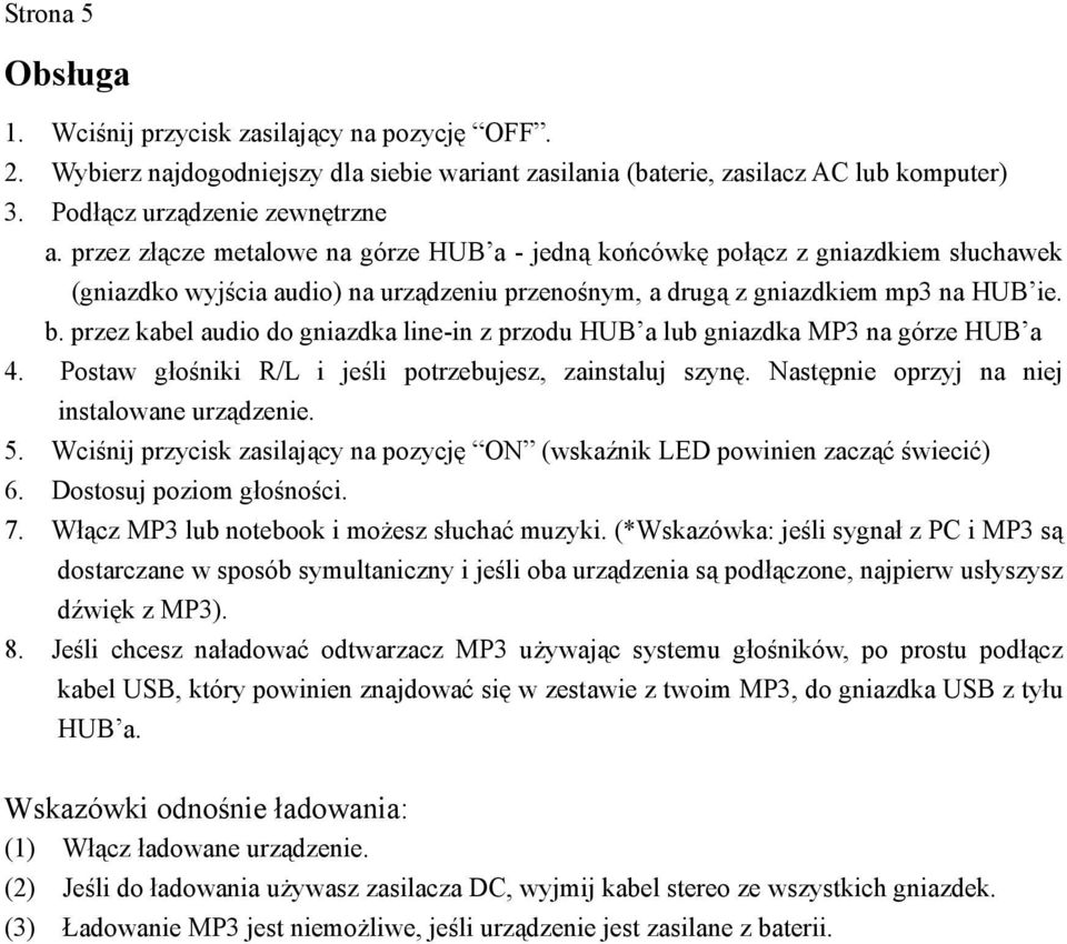 przez kabel audio do gniazdka line-in z przodu HUB a lub gniazdka MP3 na górze HUB a 4. Postaw głośniki R/L i jeśli potrzebujesz, zainstaluj szynę. Następnie oprzyj na niej instalowane urządzenie. 5.