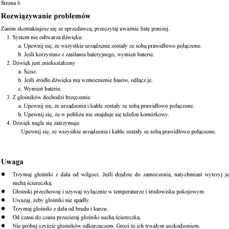 c. Wymień baterie. 3. Z głośników dochodzi brzęczenie. a. Upewnij się, że urządzenia i kable zostały ze sobą prawidłowo połączone. b. Upewnij się, że w pobliżu nie znajduje się telefon komórkowy. 4.