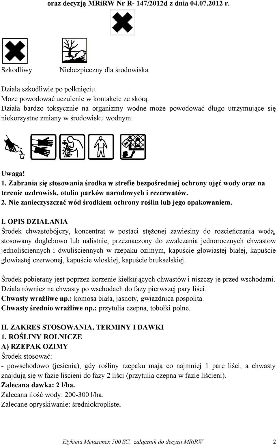 Zabrania się stosowania środka w strefie bezpośredniej ochrony ujęć wody oraz na terenie uzdrowisk, otulin parków narodowych i rezerwatów. 2.