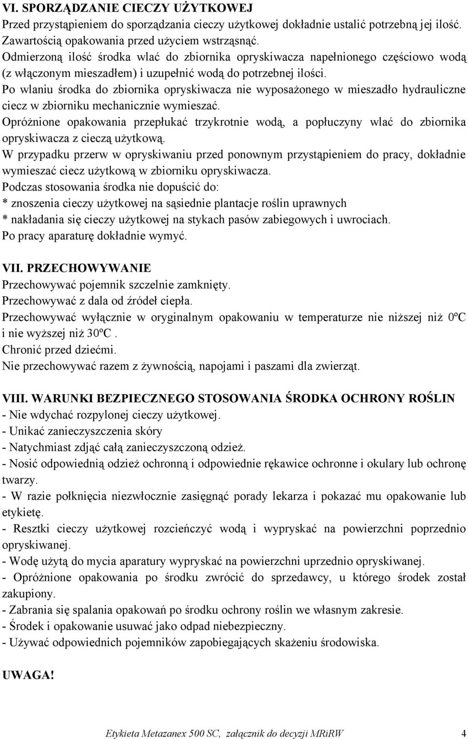 Po wlaniu środka do zbiornika opryskiwacza nie wyposażonego w mieszadło hydrauliczne ciecz w zbiorniku mechanicznie wymieszać.